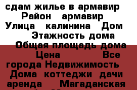 сдам жилье в армавир › Район ­ армавир › Улица ­ калинина › Дом ­ 177 › Этажность дома ­ 1 › Общая площадь дома ­ 75 › Цена ­ 10 000 - Все города Недвижимость » Дома, коттеджи, дачи аренда   . Магаданская обл.,Магадан г.